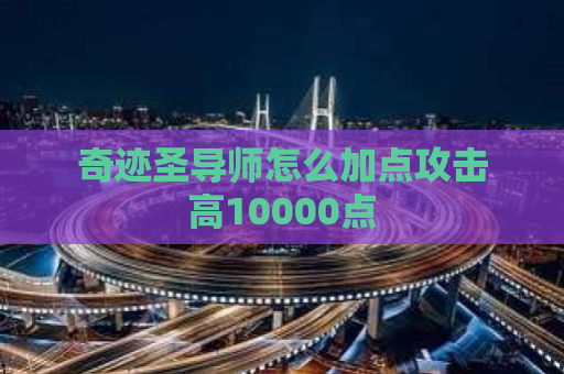 奇迹圣导师怎么加点攻击高10000点